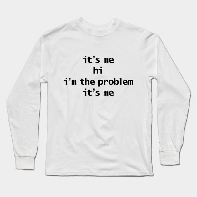 Its Me Hi Im The Problem Its Me Funny Quotes Long Sleeve T-Shirt by ellenhenryart